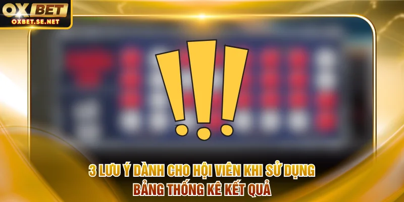 3 lưu ý dành cho hội viên khi sử dụng bảng thống kê kết quả