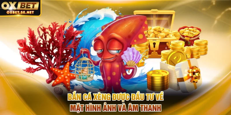 Bắn cá xèng được đầu tư về mặt hình ảnh và âm thanh