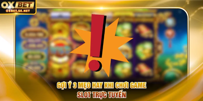 Gợi ý 3 mẹo hay khi chơi game slot trực tuyến