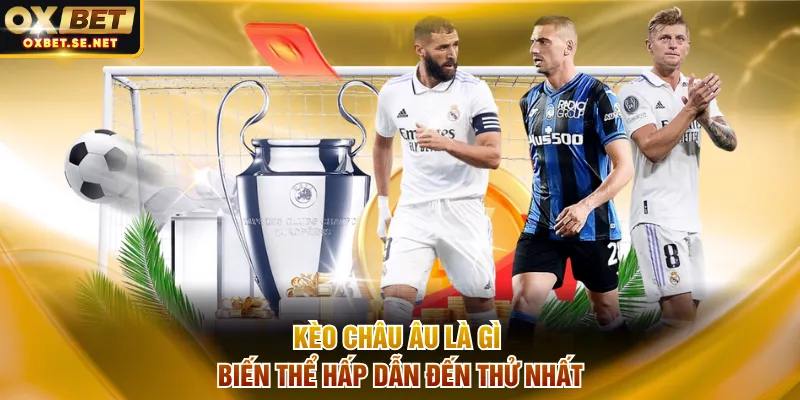 Kèo Châu Âu là gì - Biến thể hấp dẫn đến thử nhất