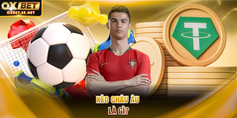 Kèo Châu Âu là gì?