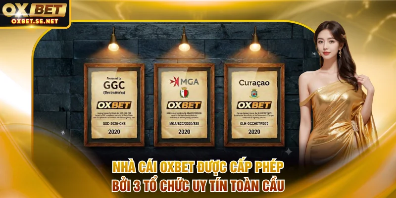 Nhà cái OXBET được cấp phép bởi 3 tổ chức uy tín toàn cầu