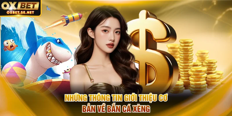 Những thông tin giới thiệu cơ bản về bắn cá xèng