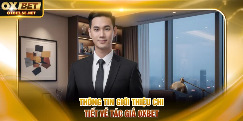 Thông tin giới thiệu chi tiết về tác giả OXBET